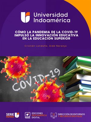 CÓMO LA PANDEMIA DE LA COVID-19 IMPULSÓ LA INNOVACIÓN EDUCATIVA EN LA EDUCACIÓN SUPERIOR